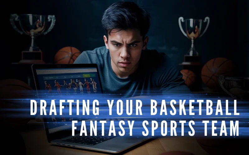 Drafting Your Basketball Fantasy Sports Team